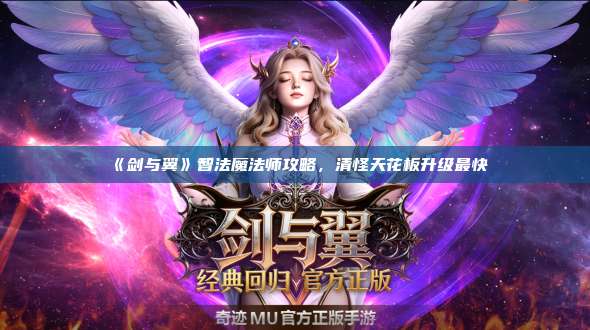 《剑与翼》智法魔法师攻略,清怪天花板升级最快